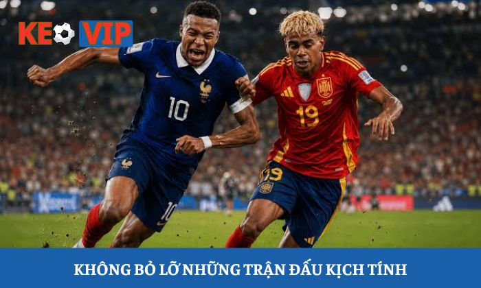 Những trận đấu kịch tính được cập nhật liên tục tại chuyên mục