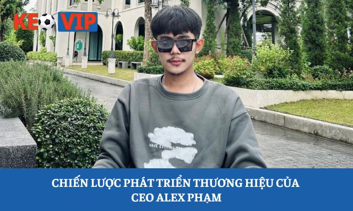 Chiến lược phát triển thương hiệu của CEO Alex Phạm