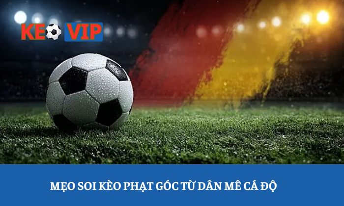 Mẹo soi kèo phạt góc từ dân mê cá độ chuyên nghiệp 