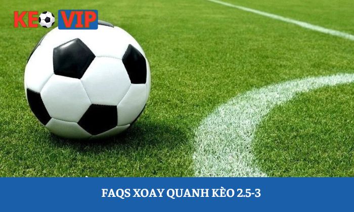 kèo 2.5-3 là gì