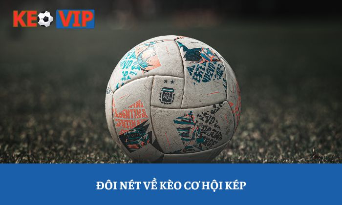 Đôi nét về kèo cơ hội kép