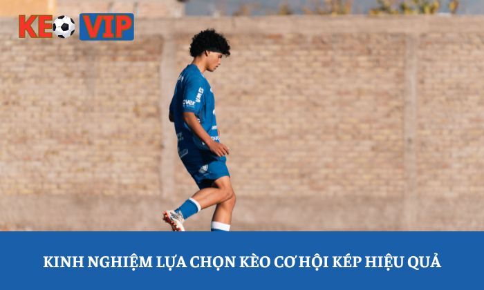 Kinh nghiệm lựa chọn kèo cơ hội kép hiệu quả
