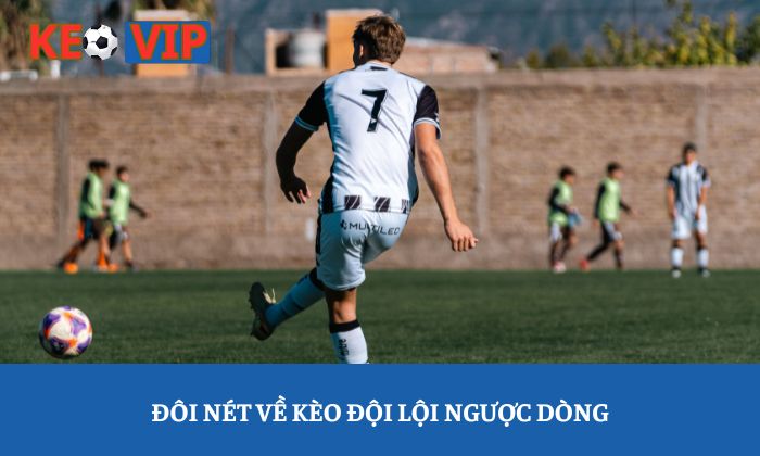Đôi nét về kèo đội lội ngược dòng