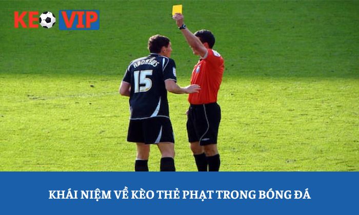 Kèo thẻ phạt: Đọc bảng tỷ lệ qua lăng kính chuyên môn 1 Khái niệm về kèo thẻ phạt trong bóng đá