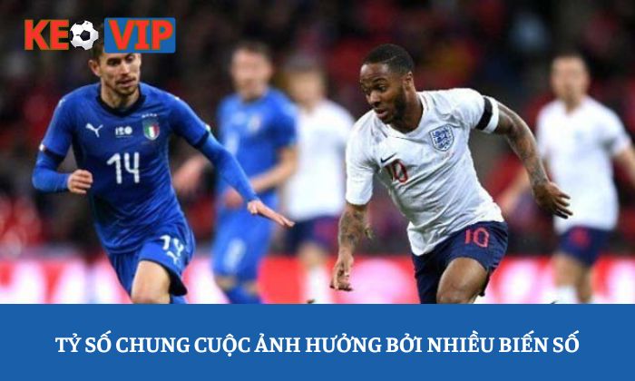Tỷ số chung cuộc ảnh hưởng bởi nhiều biến số