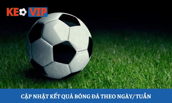 kết quả bóng đá Cập nhật kết quả bóng đá theo ngày/ tuần