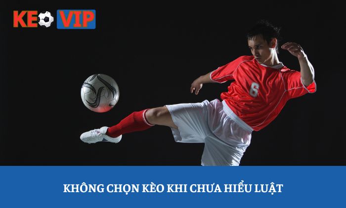 Không chọn kèo khi chưa hiểu luật