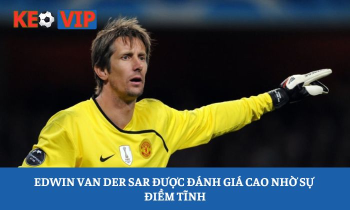 Edwin van der Sar được đánh giá cao nhờ sự điềm tĩnh