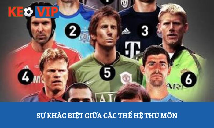 Sự khác biệt giữa các thế hệ thủ môn