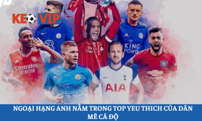 Trang chủ 15 Ngoại hạng Anh nằm trong top yêu thích của dân mê cá độ